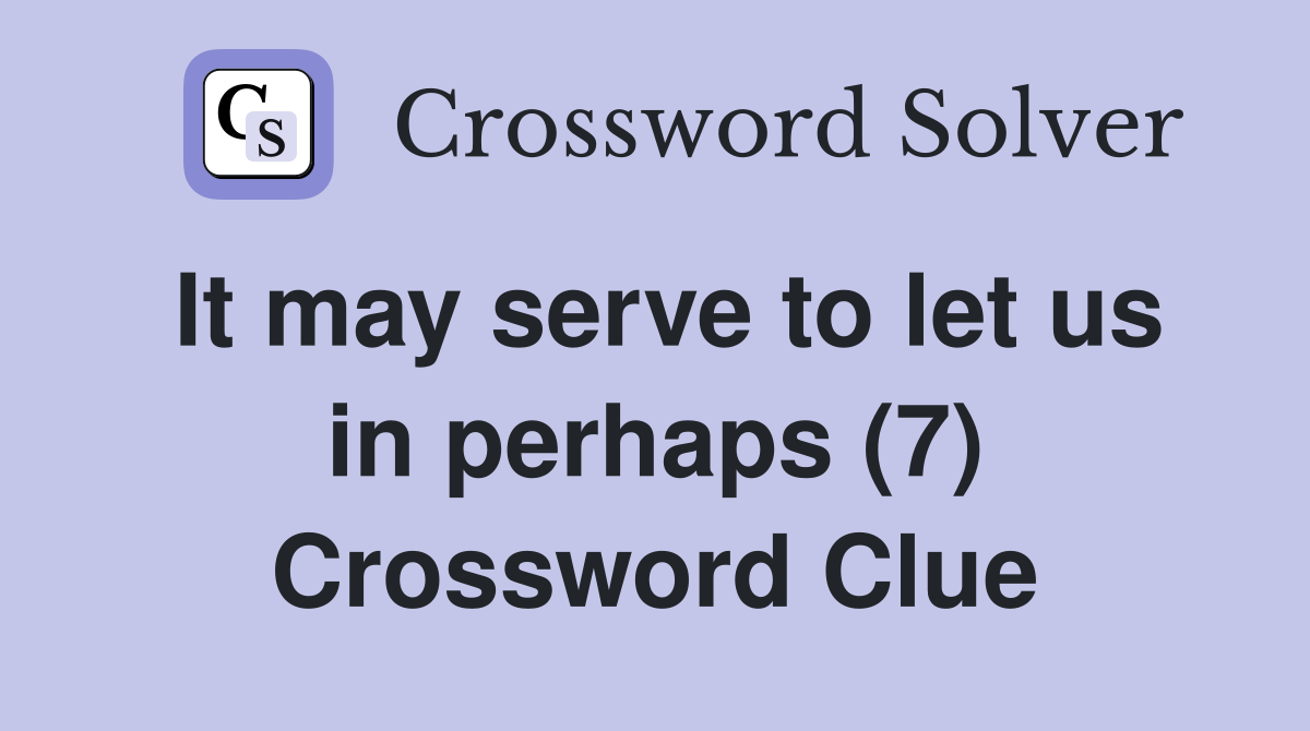 It may serve to let us in perhaps (7) Crossword